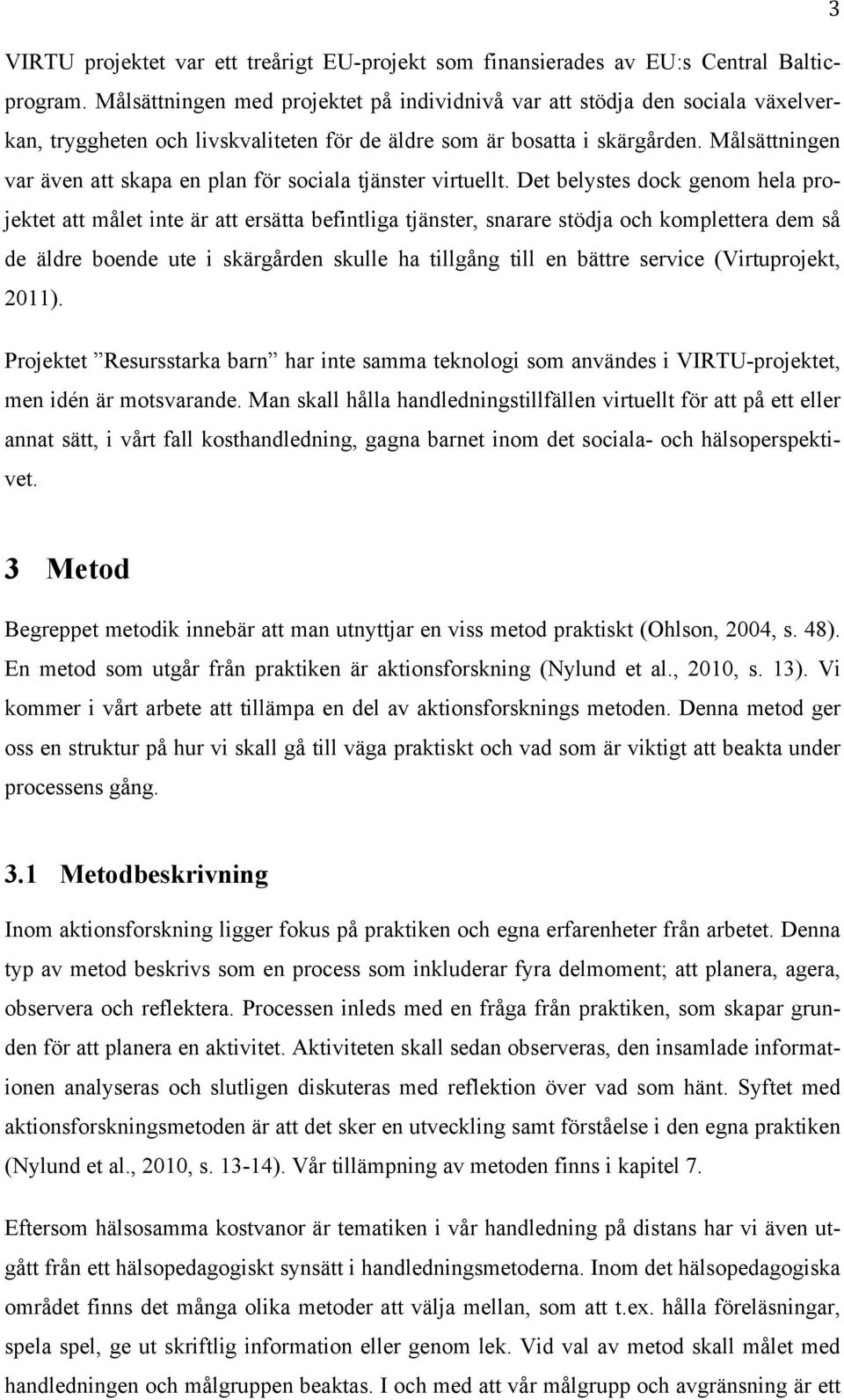 Målsättningen var även att skapa en plan för sociala tjänster virtuellt.