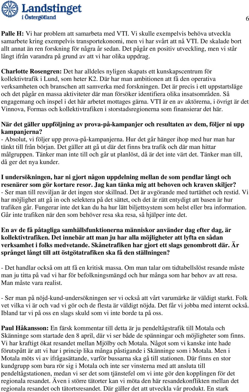 Charlotte Rosengren: Det har alldeles nyligen skapats ett kunskapscentrum för kollektivtrafik i Lund, som heter K2.