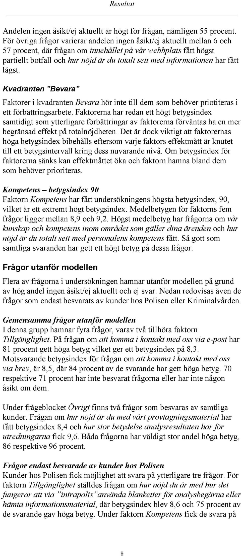 har fått lägst. Kvadranten Bevara Faktorer i kvadranten Bevara hör inte till dem som behöver priotiteras i ett förbättringsarbete.