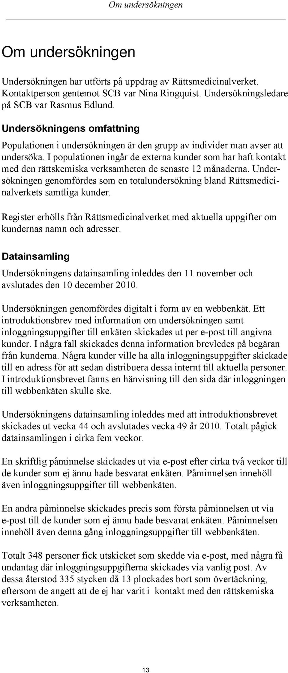 I populationen ingår de externa kunder som har haft kontakt med den rättskemiska verksamheten de senaste 12 månaderna.