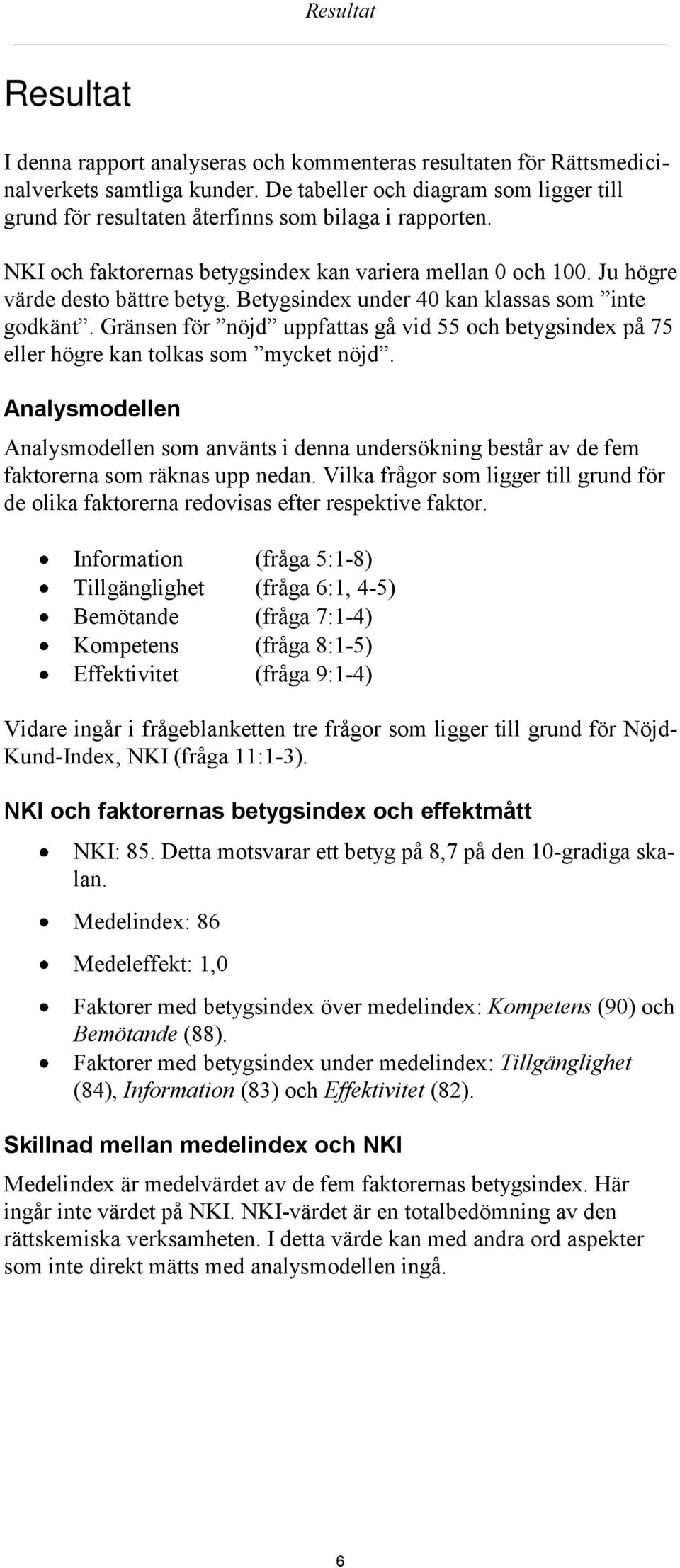 Betygsindex under 40 kan klassas som inte godkänt. Gränsen för uppfattas gå vid 55 och betygsindex på 75 eller högre kan tolkas som mycket.