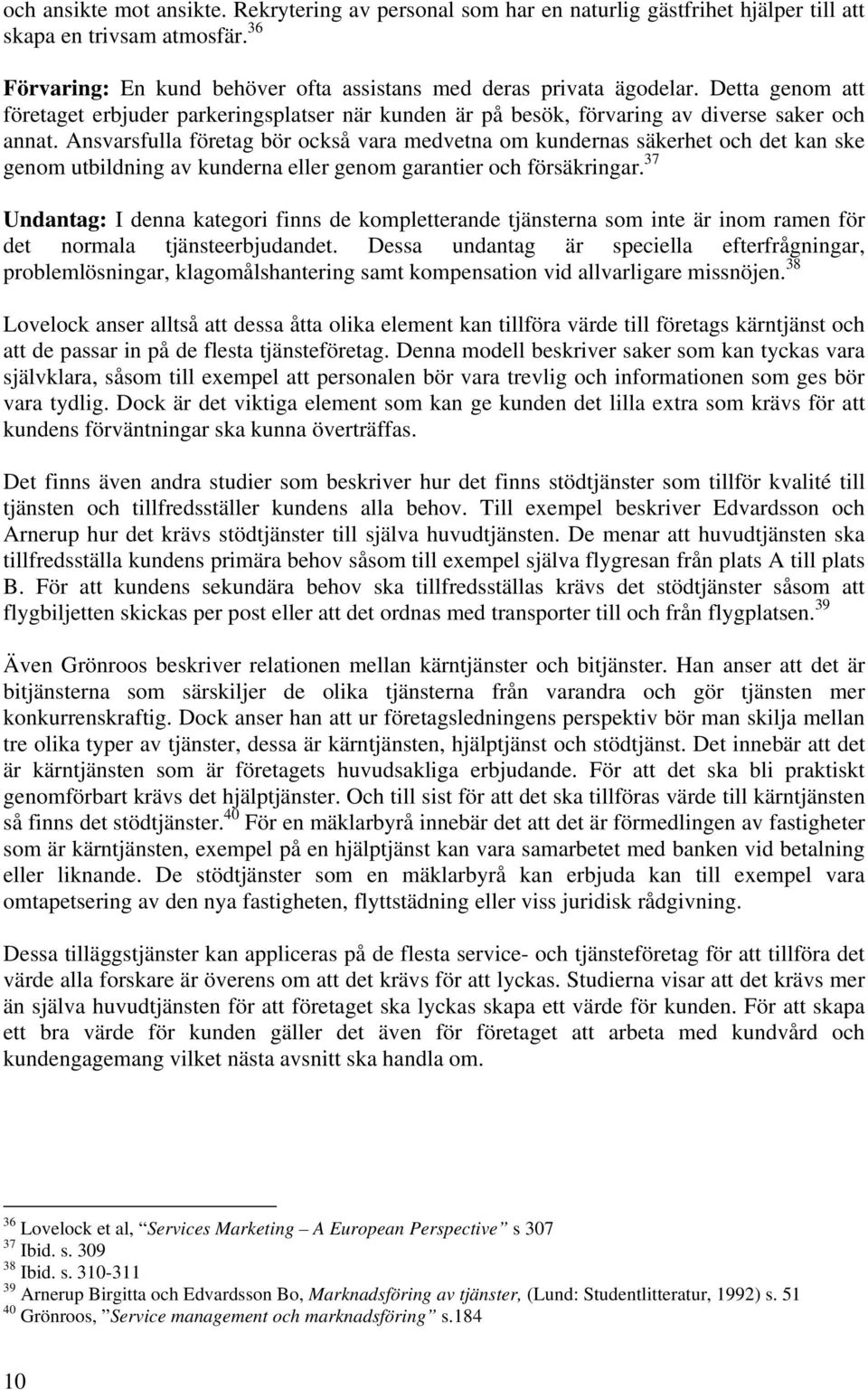 Ansvarsfulla företag bör också vara medvetna om kundernas säkerhet och det kan ske genom utbildning av kunderna eller genom garantier och försäkringar.