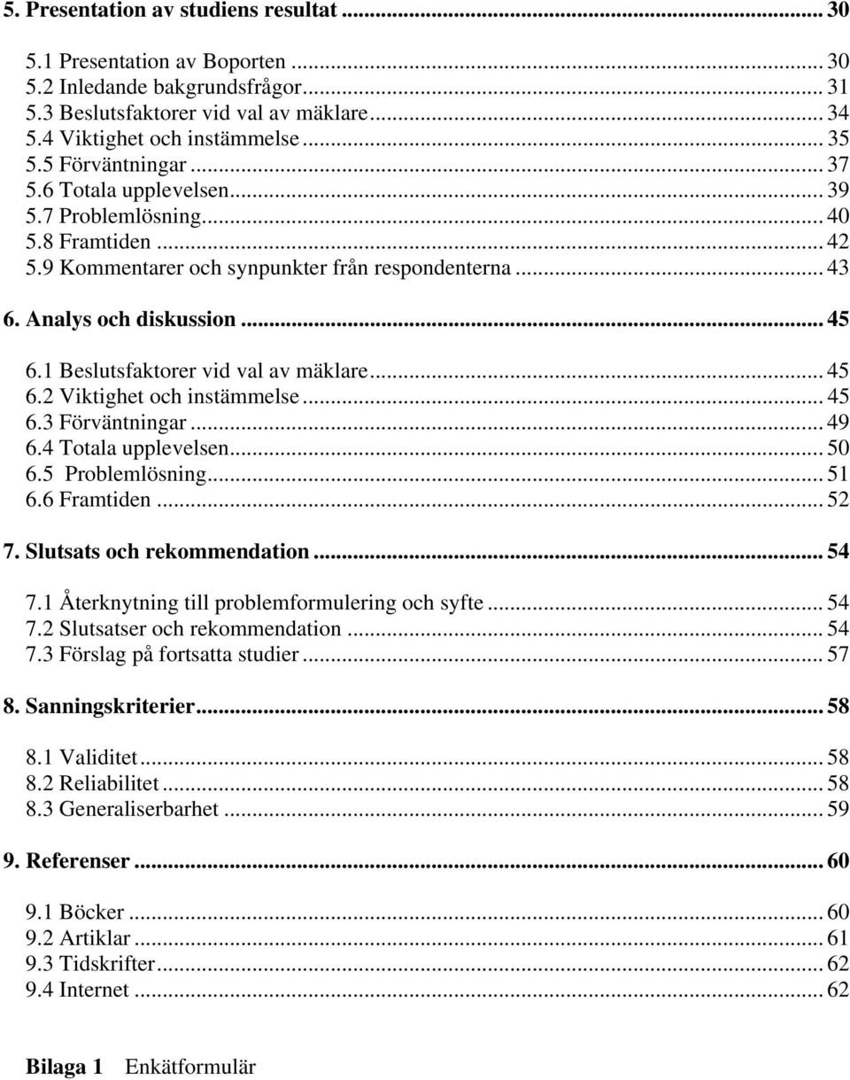 1 Beslutsfaktorer vid val av mäklare... 45 6.2 Viktighet och instämmelse... 45 6.3 Förväntningar... 49 6.4 Totala upplevelsen... 50 6.5 Problemlösning... 51 6.6 Framtiden... 52 7.