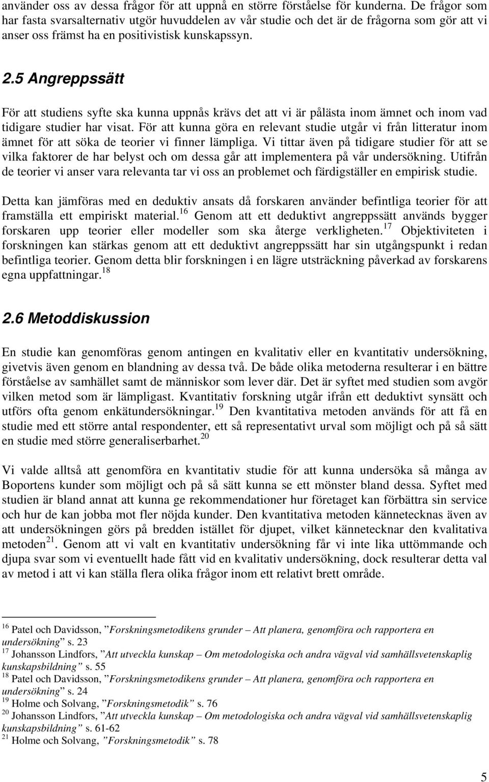 5 Angreppssätt För att studiens syfte ska kunna uppnås krävs det att vi är pålästa inom ämnet och inom vad tidigare studier har visat.