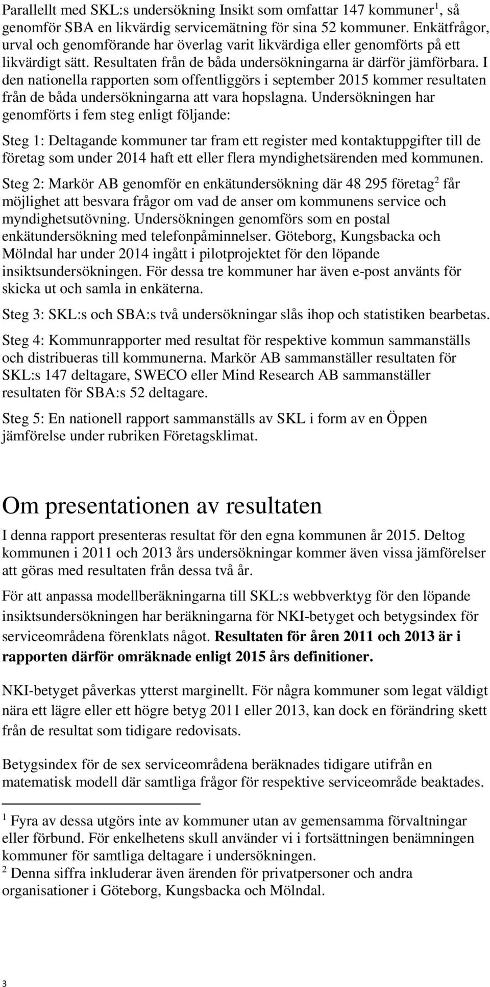 I den nationella rapporten som offentliggörs i september 2015 kommer resultaten från de båda undersökningarna att vara hopslagna.