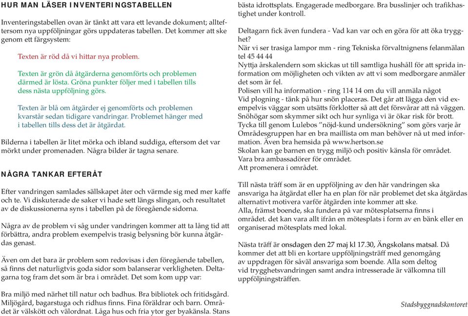 Gröna punkter följer med i tabellen tills dess nästa uppföljning görs. Texten är blå om åtgärder ej genomförts och problemen kvarstår sedan tidigare vandringar.