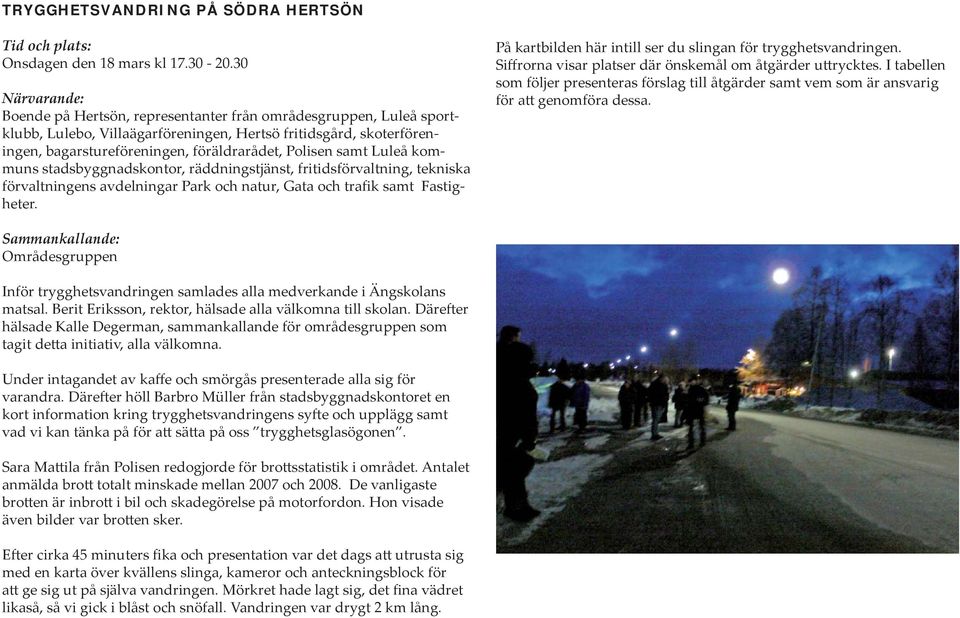 samt Luleå kommuns stadsbyggnadskontor, räddningstjänst, fritidsförvaltning, tekniska förvaltningens avdelningar Park och natur, Gata och trafik samt Fastigheter.