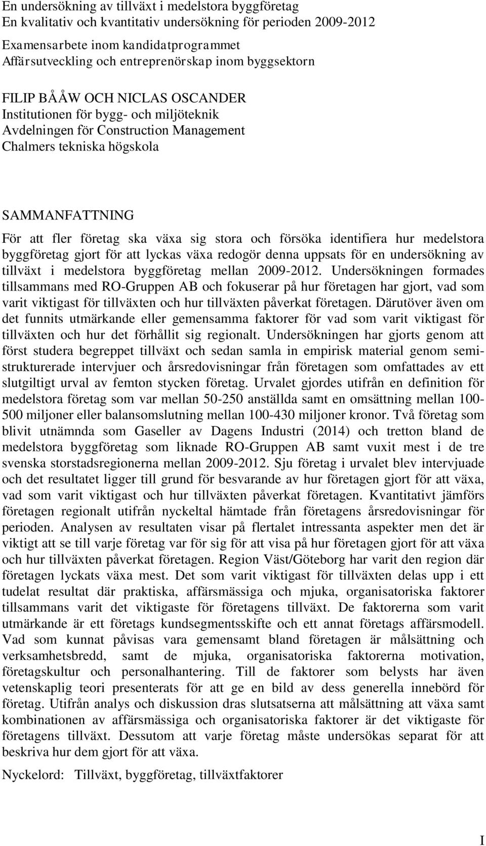 stora och försöka identifiera hur medelstora byggföretag gjort för att lyckas växa redogör denna uppsats för en undersökning av tillväxt i medelstora byggföretag mellan 29-212.