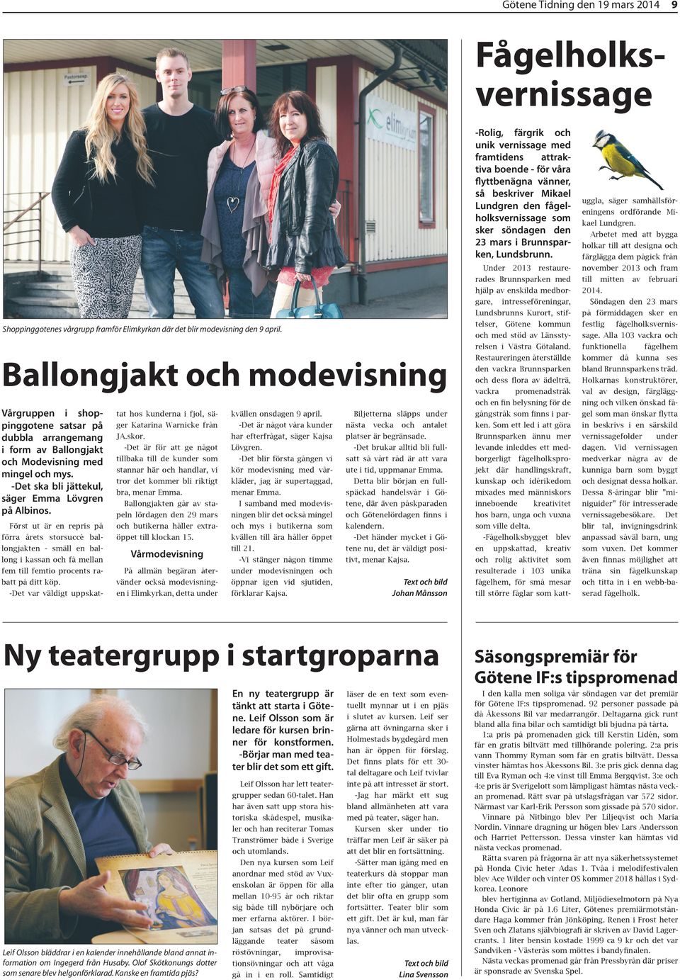 Ballongjakt och modevisning Vårgruppen i shoppinggotene satsar på dubbla arrangemang i form av Ballongjakt och Modevisning med mingel och mys. -Det ska bli jättekul, säger Emma Lövgren på Albinos.