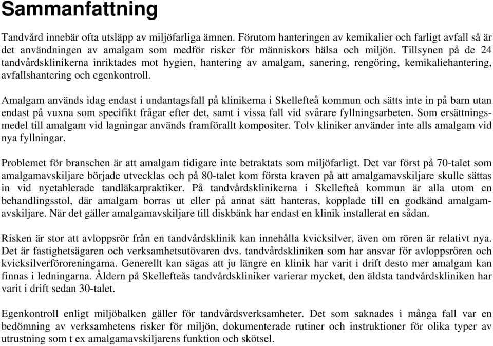 Tillsynen på de 24 tandvårdsklinikerna inriktades mot hygien, hantering av amalgam, sanering, rengöring, kemikaliehantering, avfallshantering och egenkontroll.