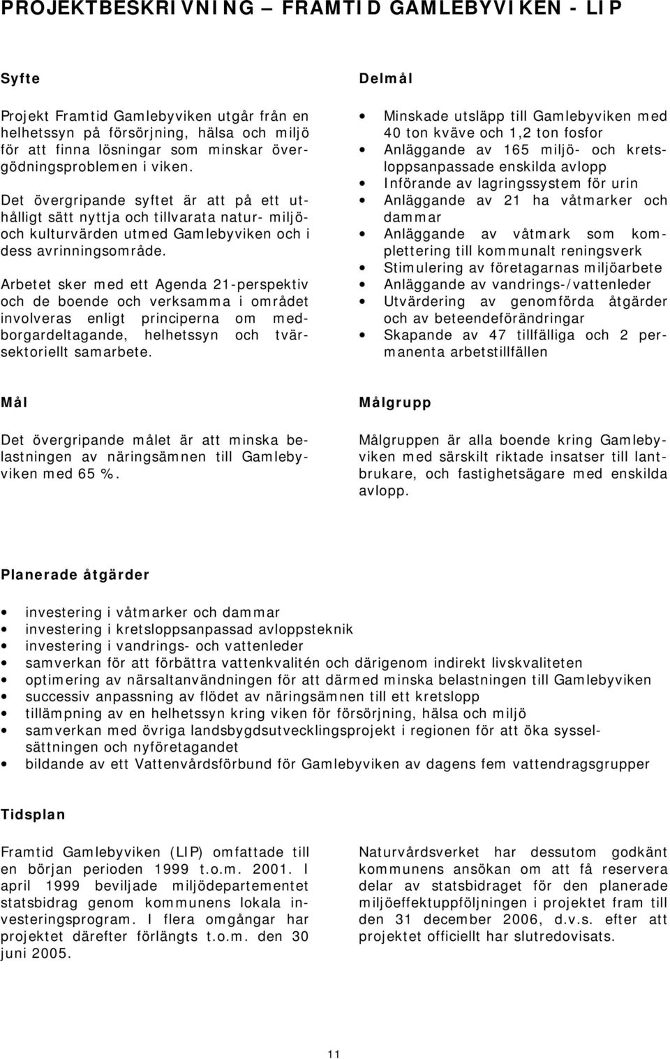 Arbetet sker med ett Agenda 21-perspektiv och de boende och verksamma i området involveras enligt principerna om medborgardeltagande, helhetssyn och tvärsektoriellt samarbete.