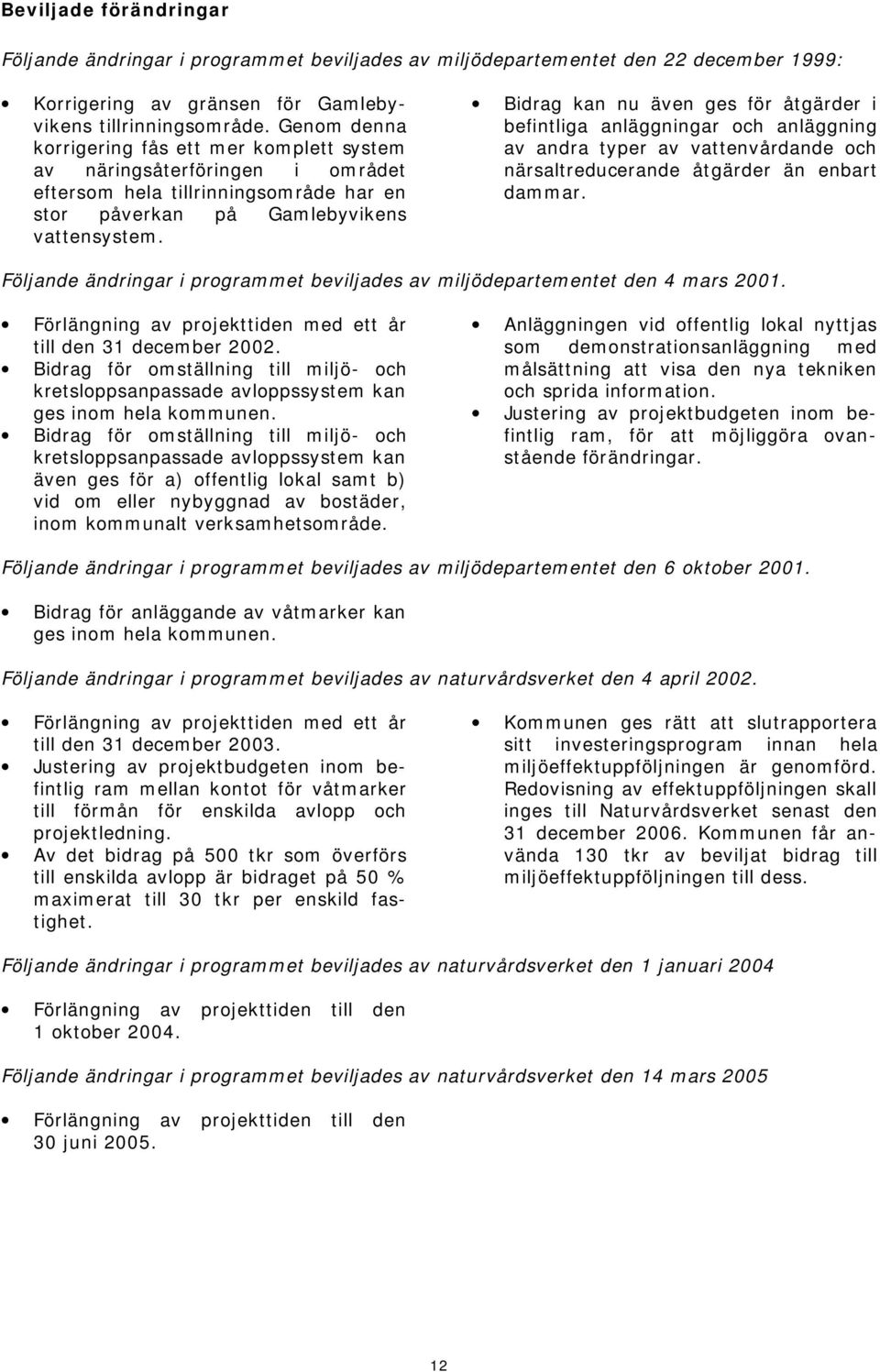 Bidrag kan nu även ges för åtgärder i befintliga anläggningar och anläggning av andra typer av vattenvårdande och närsaltreducerande åtgärder än enbart dammar.