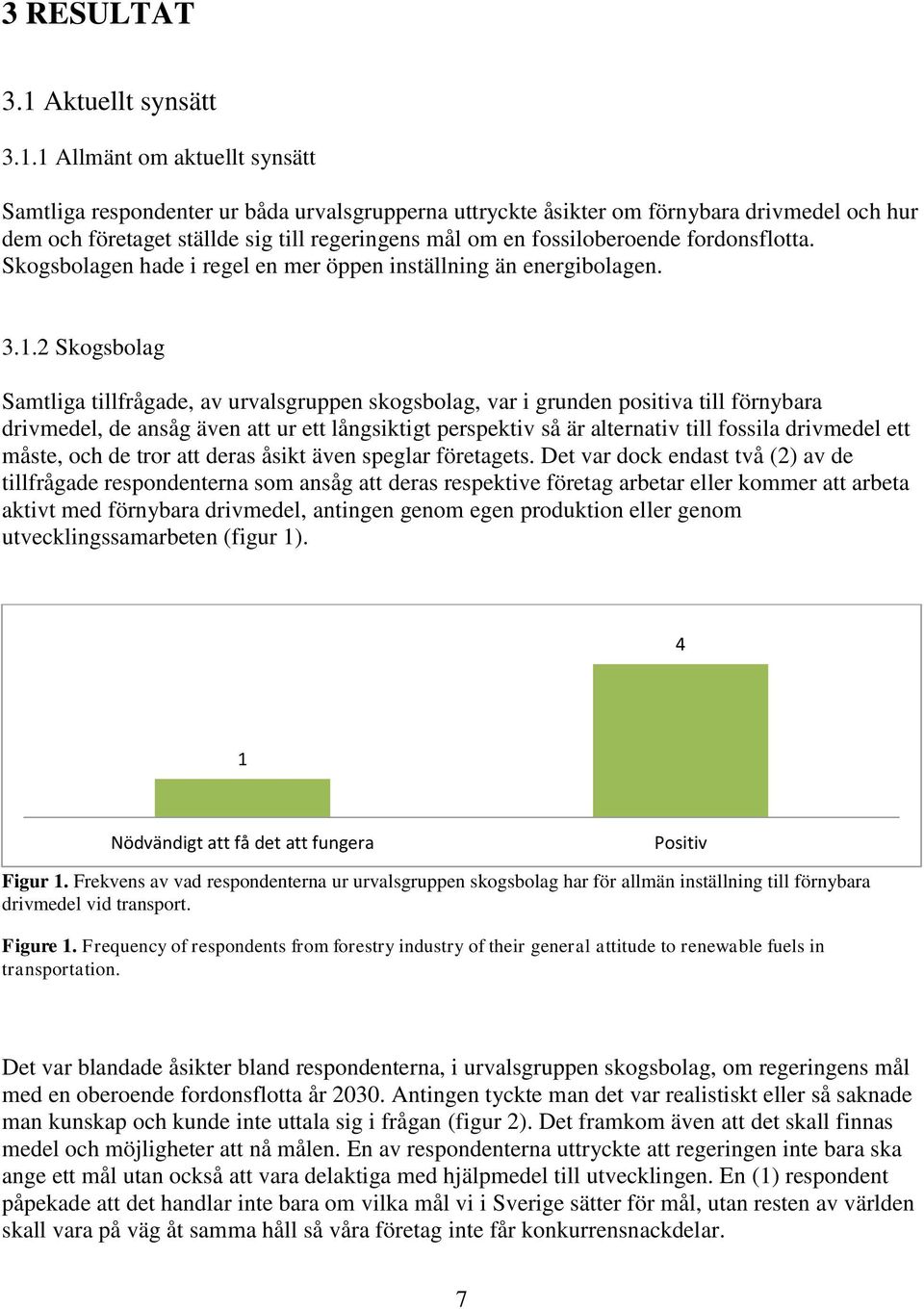 1 Allmänt om aktuellt synsätt Samtliga respondenter ur båda urvalsgrupperna uttryckte åsikter om förnybara drivmedel och hur dem och företaget ställde sig till regeringens mål om en fossiloberoende