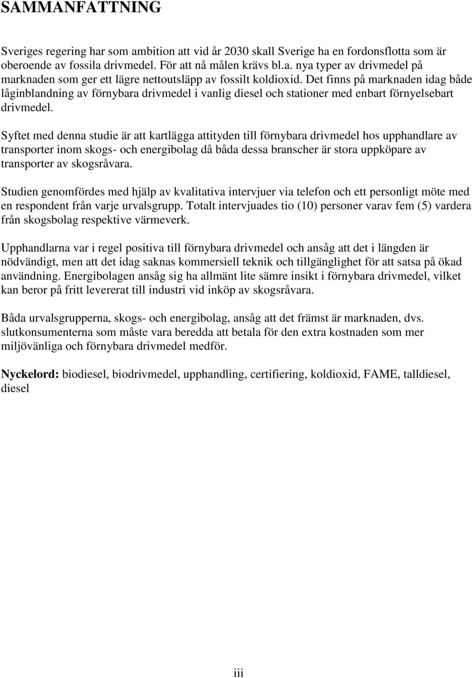 Syftet med denna studie är att kartlägga attityden till förnybara drivmedel hos upphandlare av transporter inom skogs- och energibolag då båda dessa branscher är stora uppköpare av transporter av