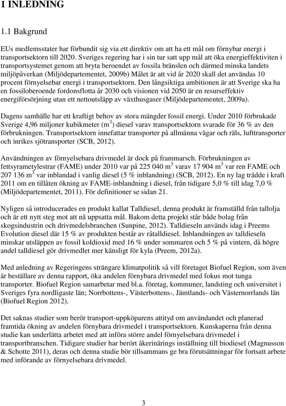 2009b) Målet är att vid år 2020 skall det användas 10 procent förnyelsebar energi i transportsektorn.