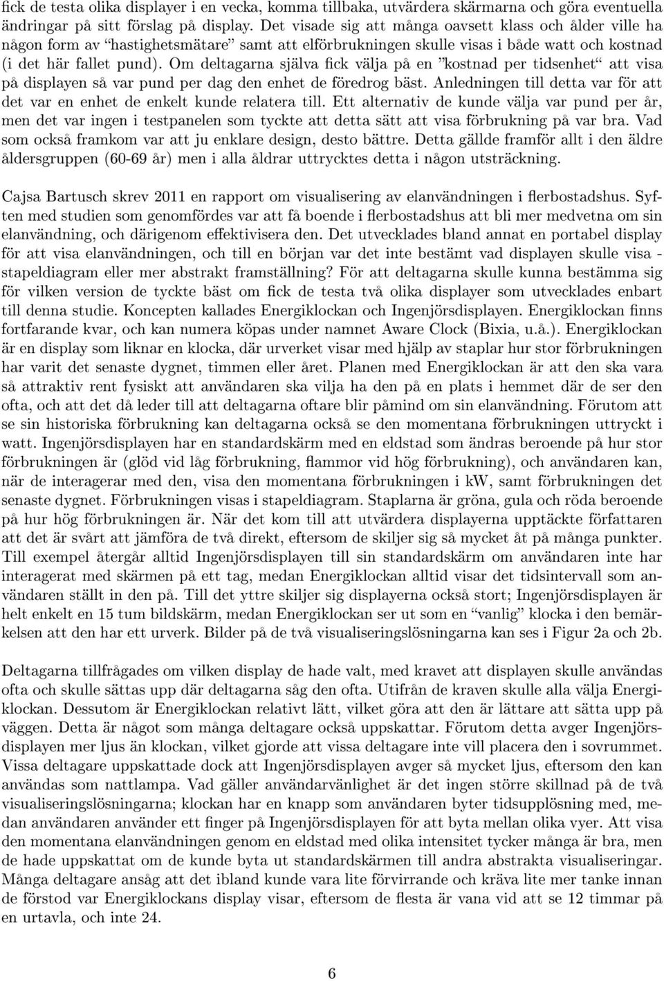 Om deltagarna själva ck välja på en kostnad per tidsenhet att visa på displayen så var pund per dag den enhet de föredrog bäst.