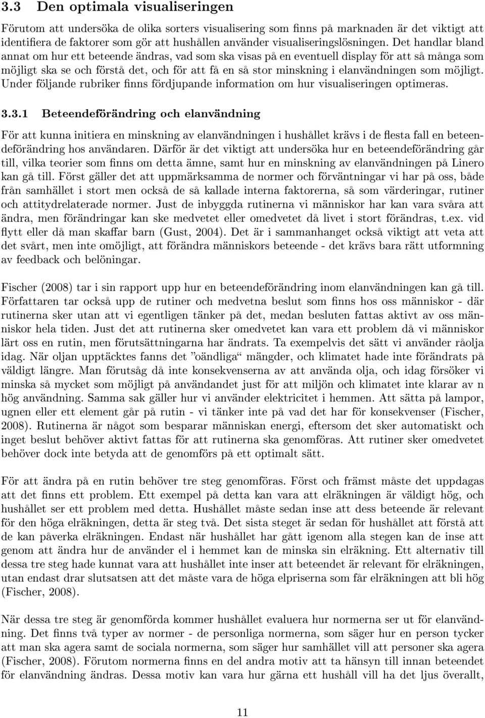 Det handlar bland annat om hur ett beteende ändras, vad som ska visas på en eventuell display för att så många som möjligt ska se och förstå det, och för att få en så stor minskning i elanvändningen
