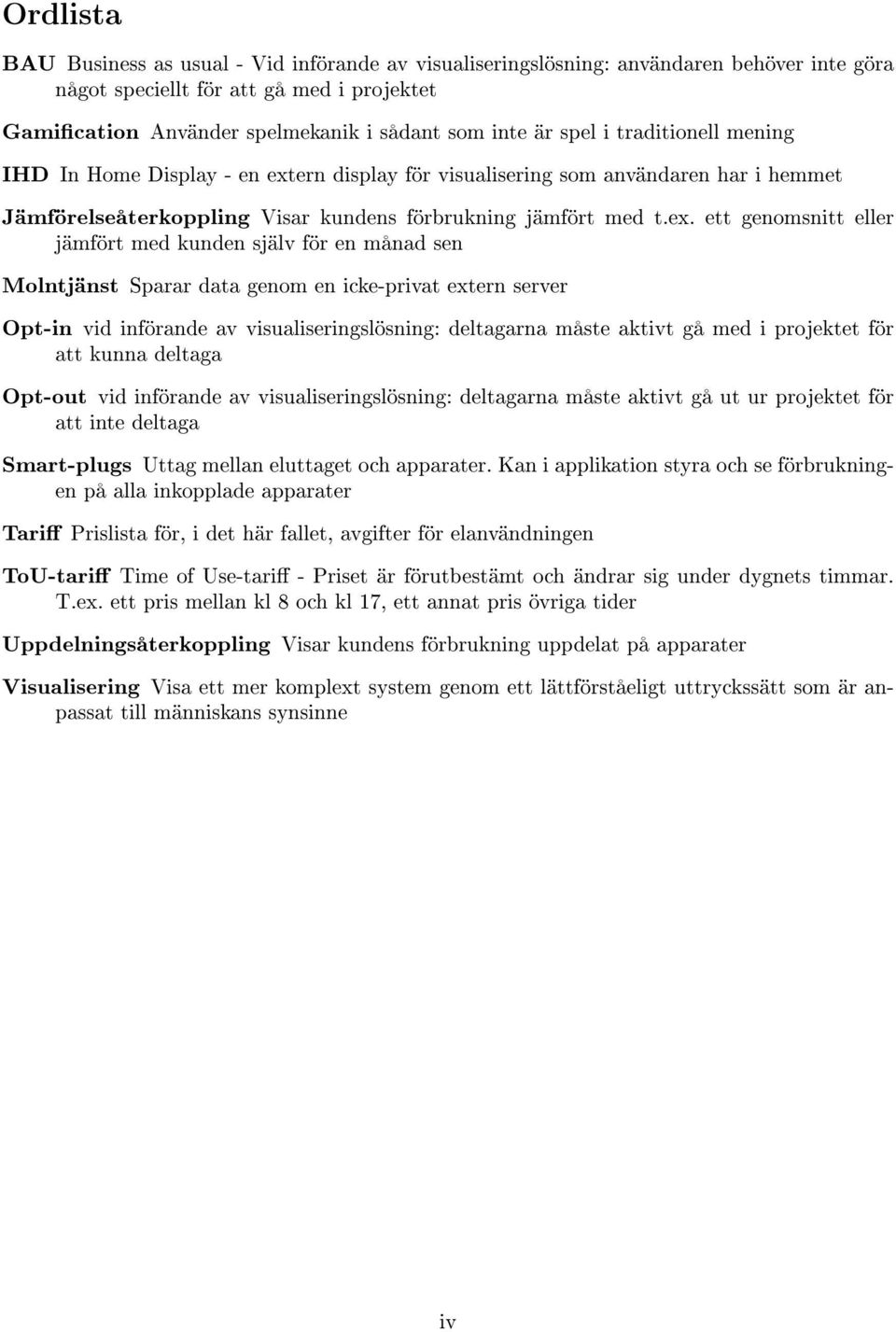 ern display för visualisering som användaren har i hemmet Jämförelseåterkoppling Visar kundens förbrukning jämfört med t.ex.
