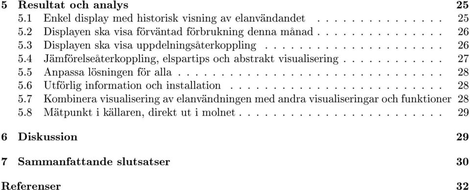 5 Anpassa lösningen för alla............................... 28 5.6 Utförlig information och installation......................... 28 5.7 Kombinera visualisering av elanvändningen med andra visualiseringar och funktioner 28 5.