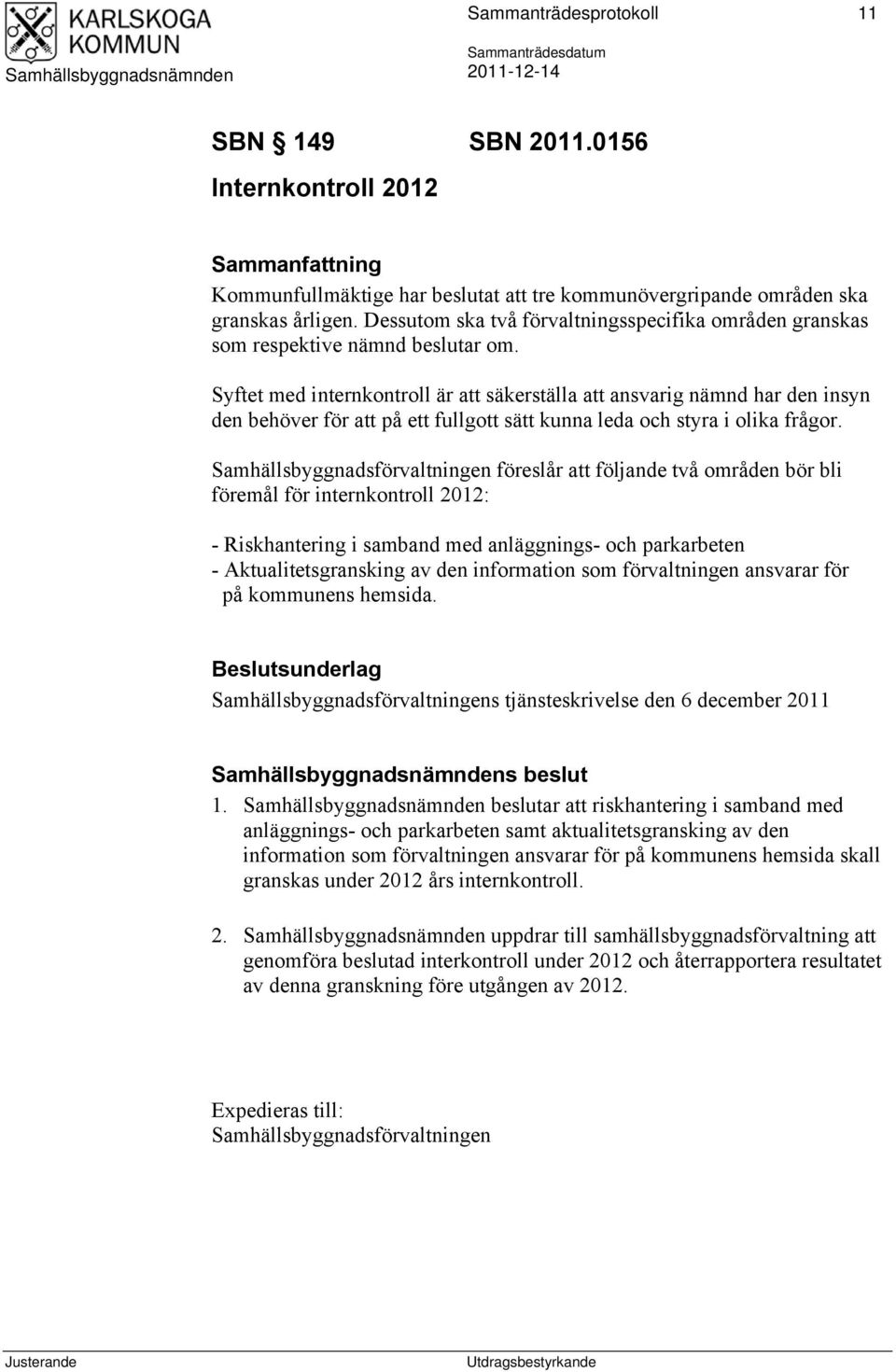 Syftet med internkontroll är att säkerställa att ansvarig nämnd har den insyn den behöver för att på ett fullgott sätt kunna leda och styra i olika frågor.