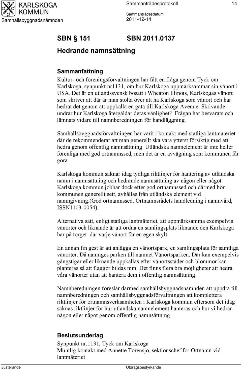 Det är en utlandssvensk bosatt i Wheaton Illinois, Karlskogas vänort som skriver att där är man stolta över att ha Karlskoga som vänort och har hedrat det genom att uppkalla en gata till Karlskoga