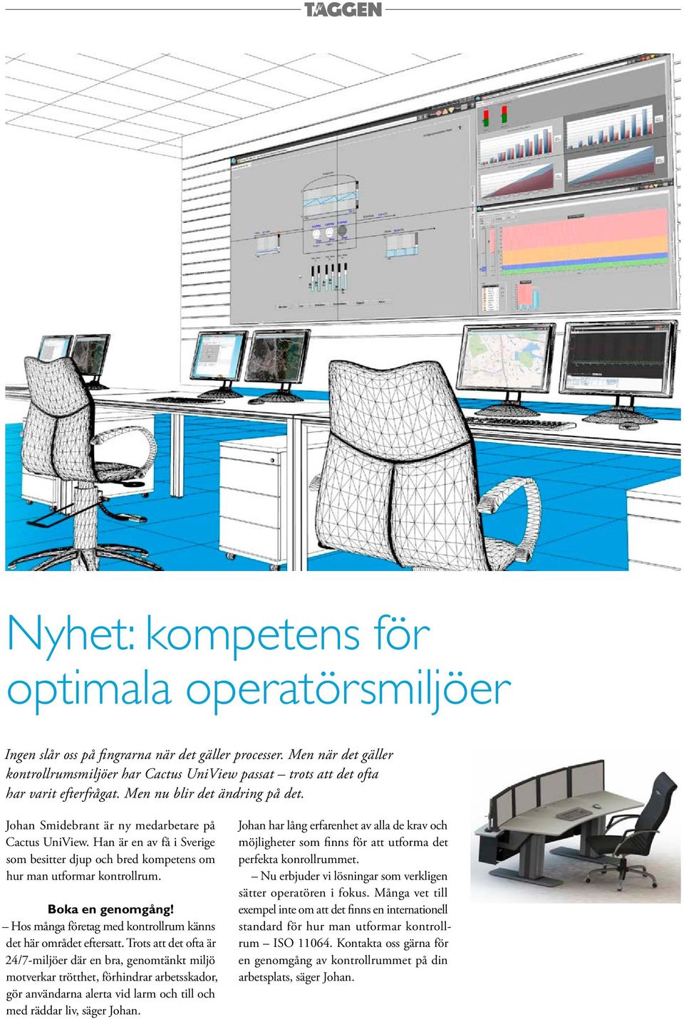 Han är en av få i Sverige som besitter djup och bred kompetens om hur man utformar kontrollrum. Boka en genomgång! Hos många företag med kontrollrum känns det här området eftersatt.