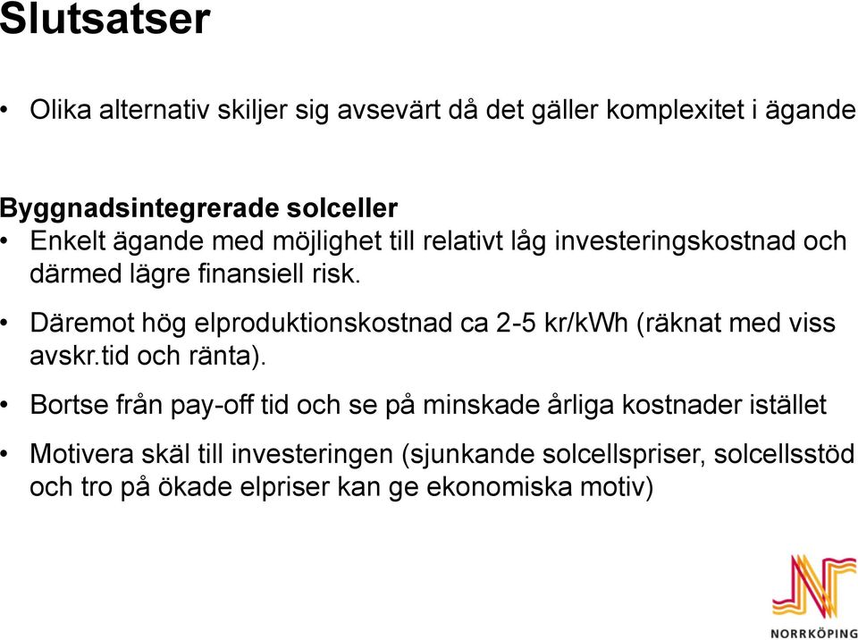 Däremot hög elproduktionskostnad ca 2-5 kr/kwh (räknat med viss avskr.tid och ränta).