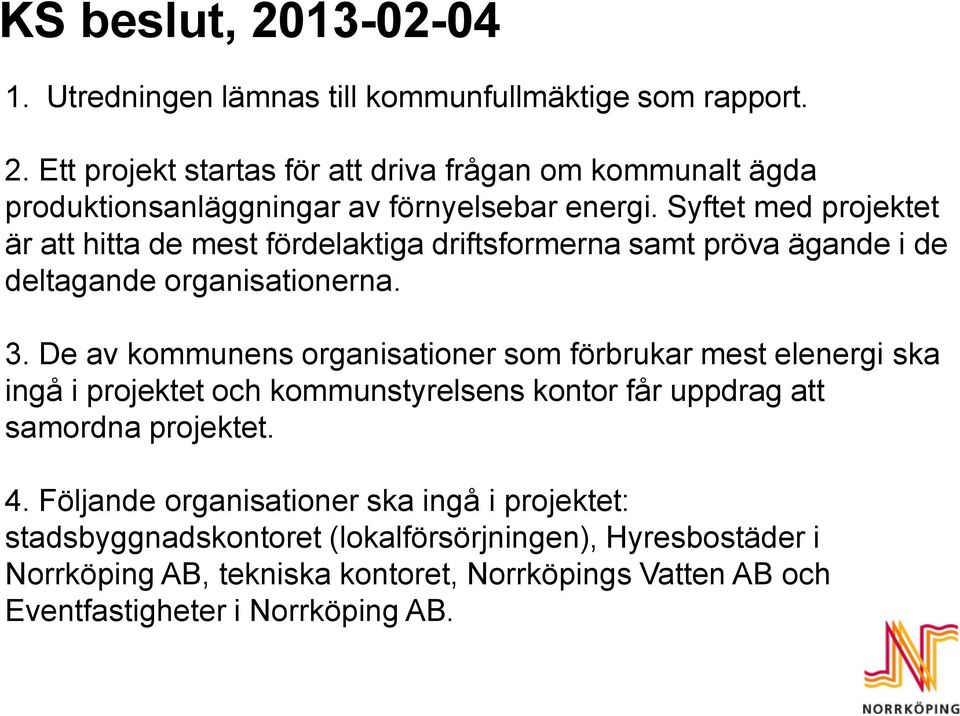 De av kommunens organisationer som förbrukar mest elenergi ska ingå i projektet och kommunstyrelsens kontor får uppdrag att samordna projektet. 4.