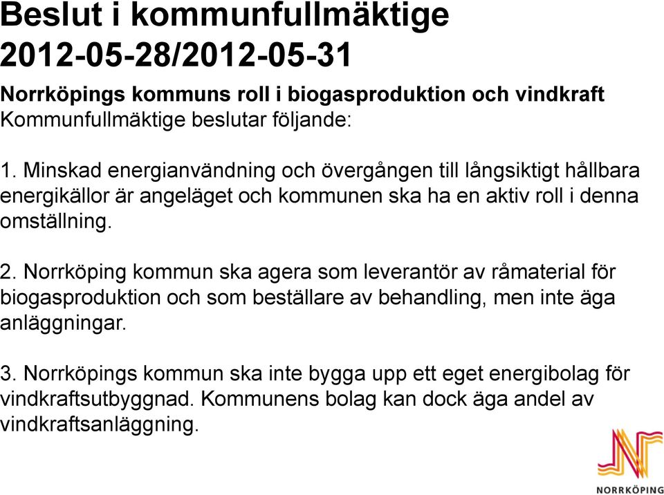 2. Norrköping kommun ska agera som leverantör av råmaterial för biogasproduktion och som beställare av behandling, men inte äga anläggningar. 3.