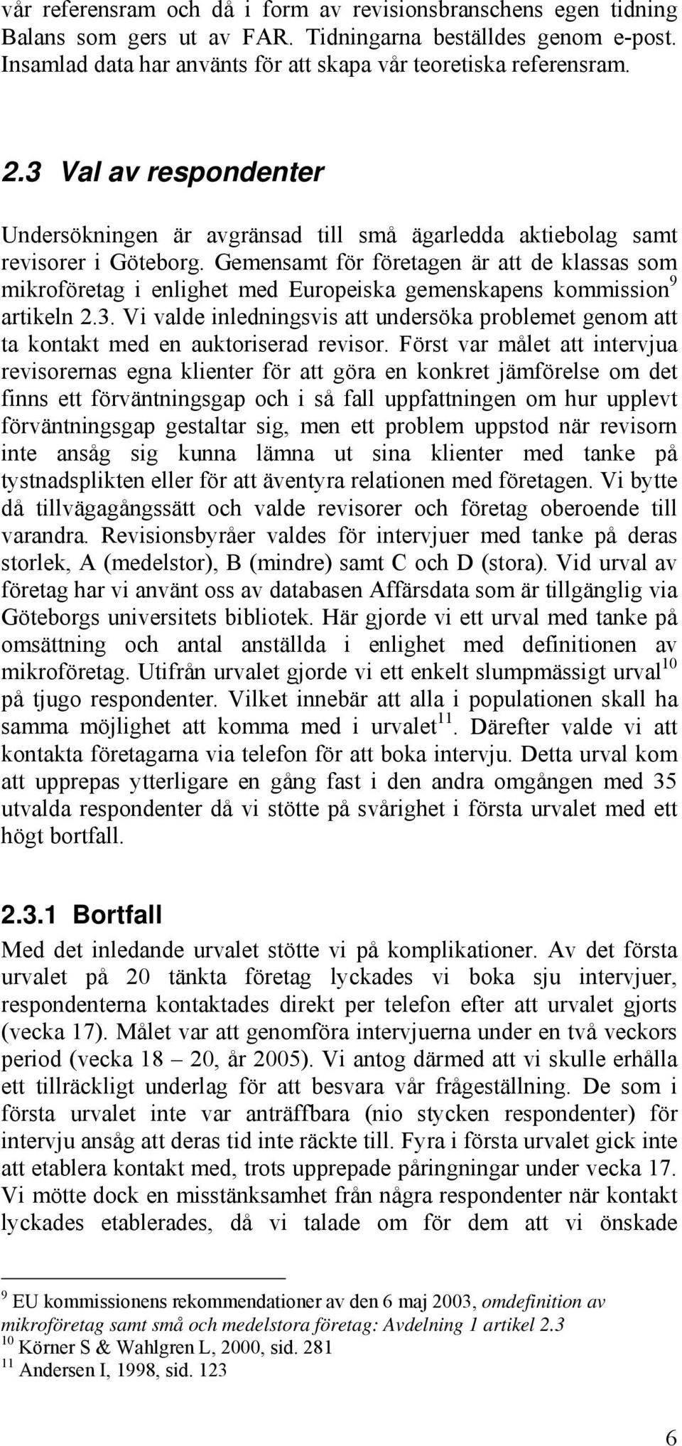 Gemensamt för företagen är att de klassas som mikroföretag i enlighet med Europeiska gemenskapens kommission 9 artikeln 2.3.