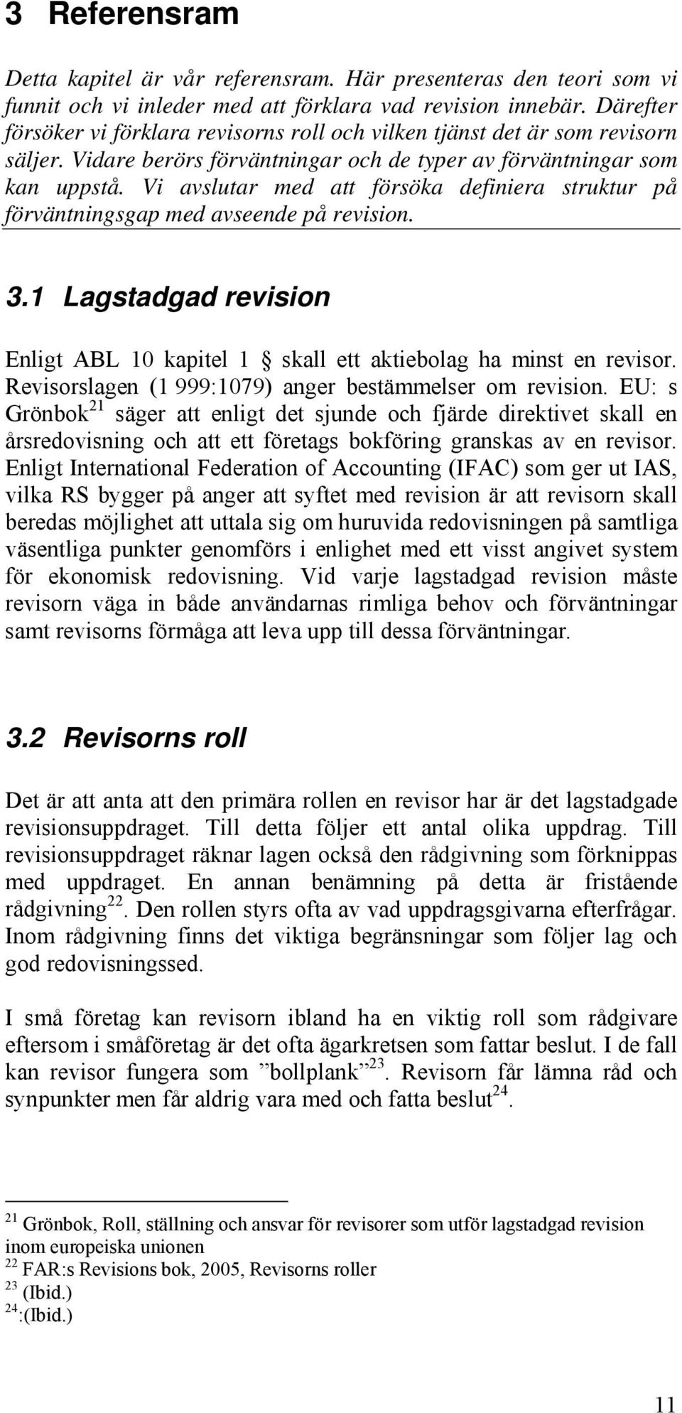 Vi avslutar med att försöka definiera struktur på förväntningsgap med avseende på revision. 3.1 Lagstadgad revision Enligt ABL 10 kapitel 1 skall ett aktiebolag ha minst en revisor.