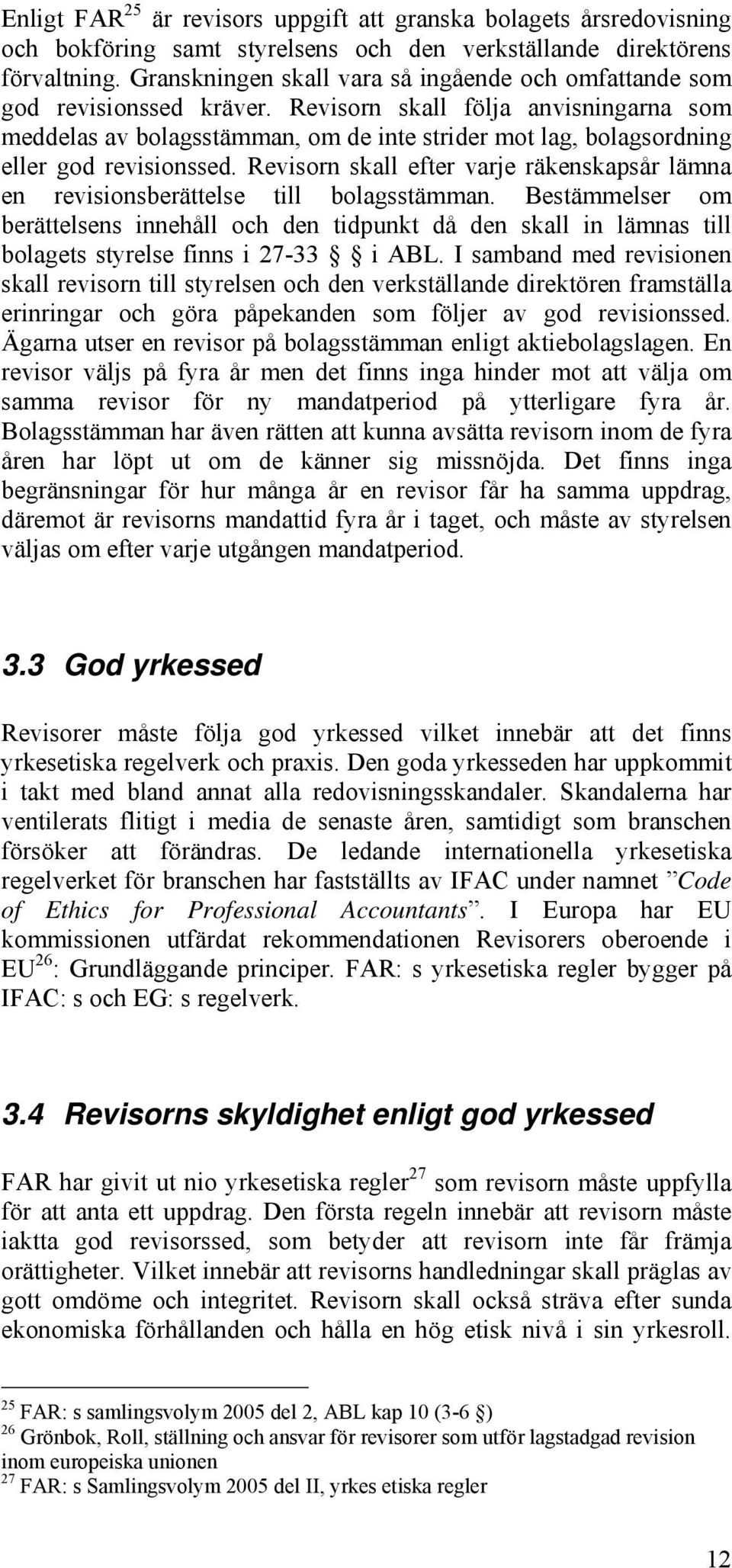 Revisorn skall följa anvisningarna som meddelas av bolagsstämman, om de inte strider mot lag, bolagsordning eller god revisionssed.