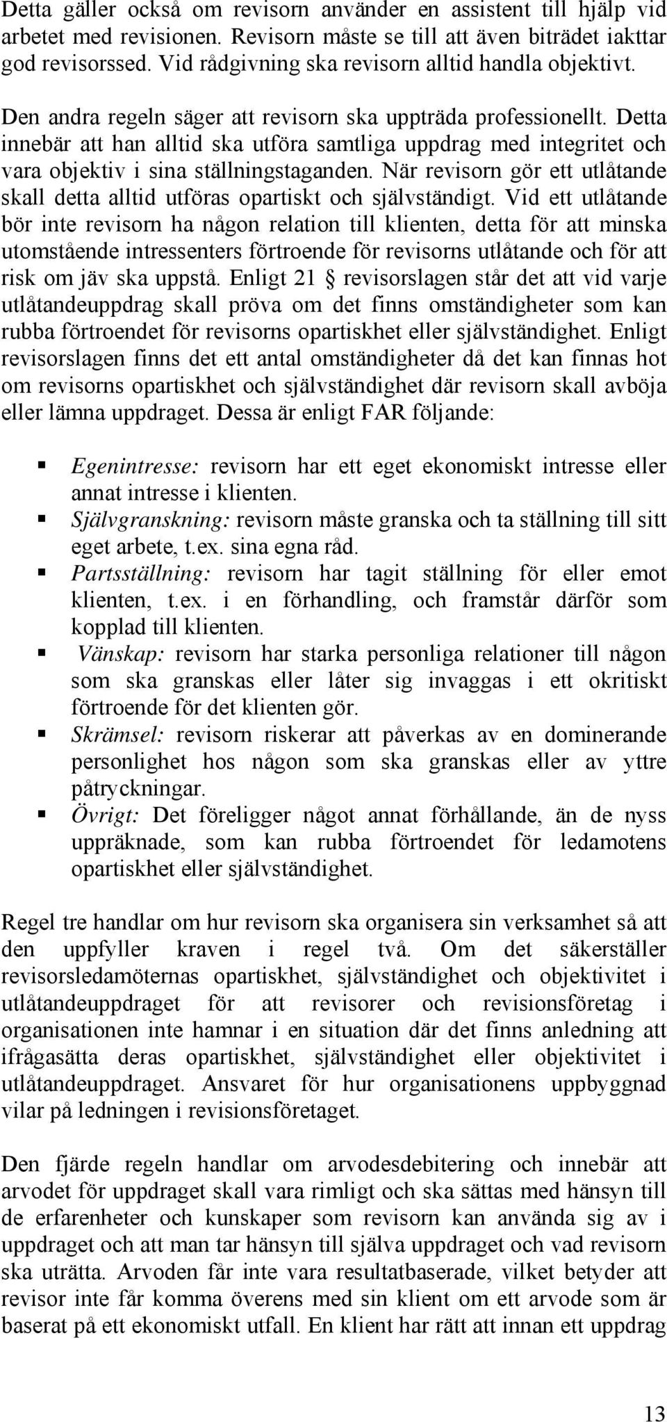 Detta innebär att han alltid ska utföra samtliga uppdrag med integritet och vara objektiv i sina ställningstaganden.