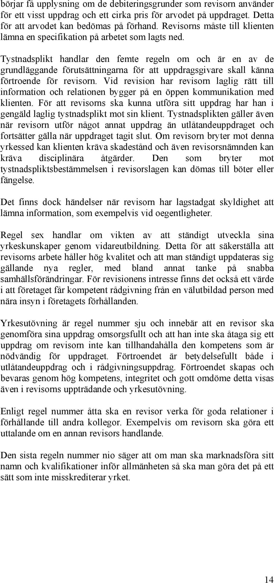 Tystnadsplikt handlar den femte regeln om och är en av de grundläggande förutsättningarna för att uppdragsgivare skall känna förtroende för revisorn.