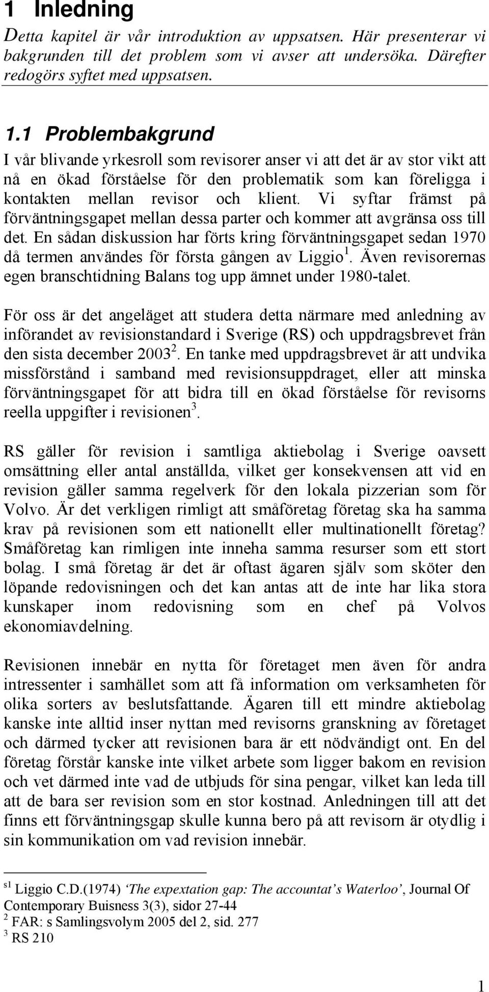 Vi syftar främst på förväntningsgapet mellan dessa parter och kommer att avgränsa oss till det.