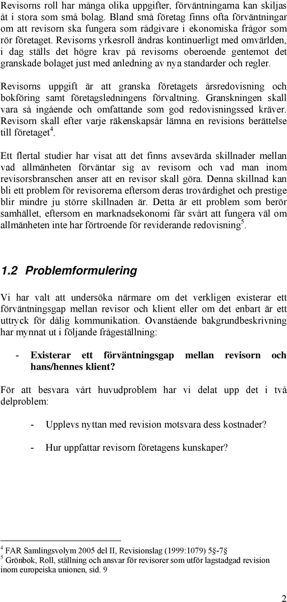 Revisorns yrkesroll ändras kontinuerligt med omvärlden, i dag ställs det högre krav på revisorns oberoende gentemot det granskade bolaget just med anledning av nya standarder och regler.