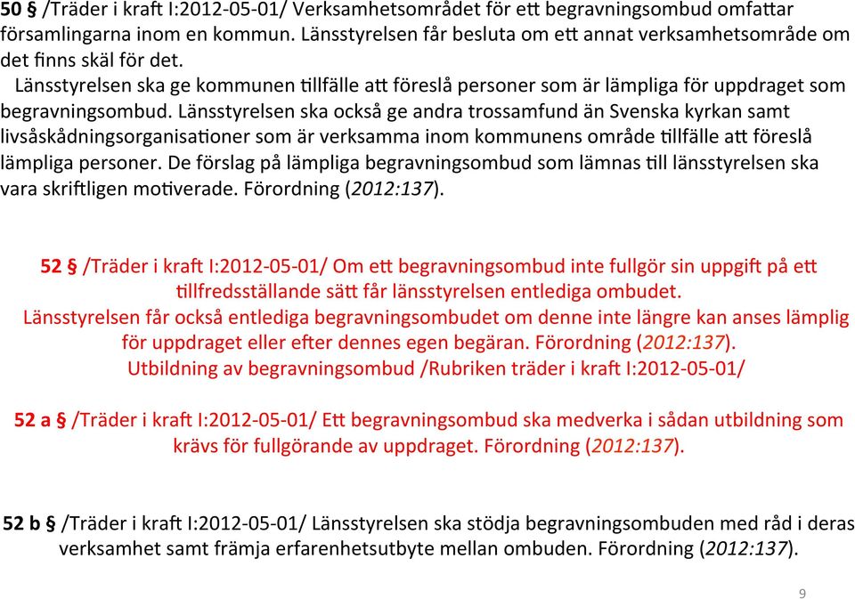 Länsstyrelsen ska också ge andra trossamfund än Svenska kyrkan samt livsåskådningsorganisasoner som är verksamma inom kommunens område Sllfälle al föreslå lämpliga personer.