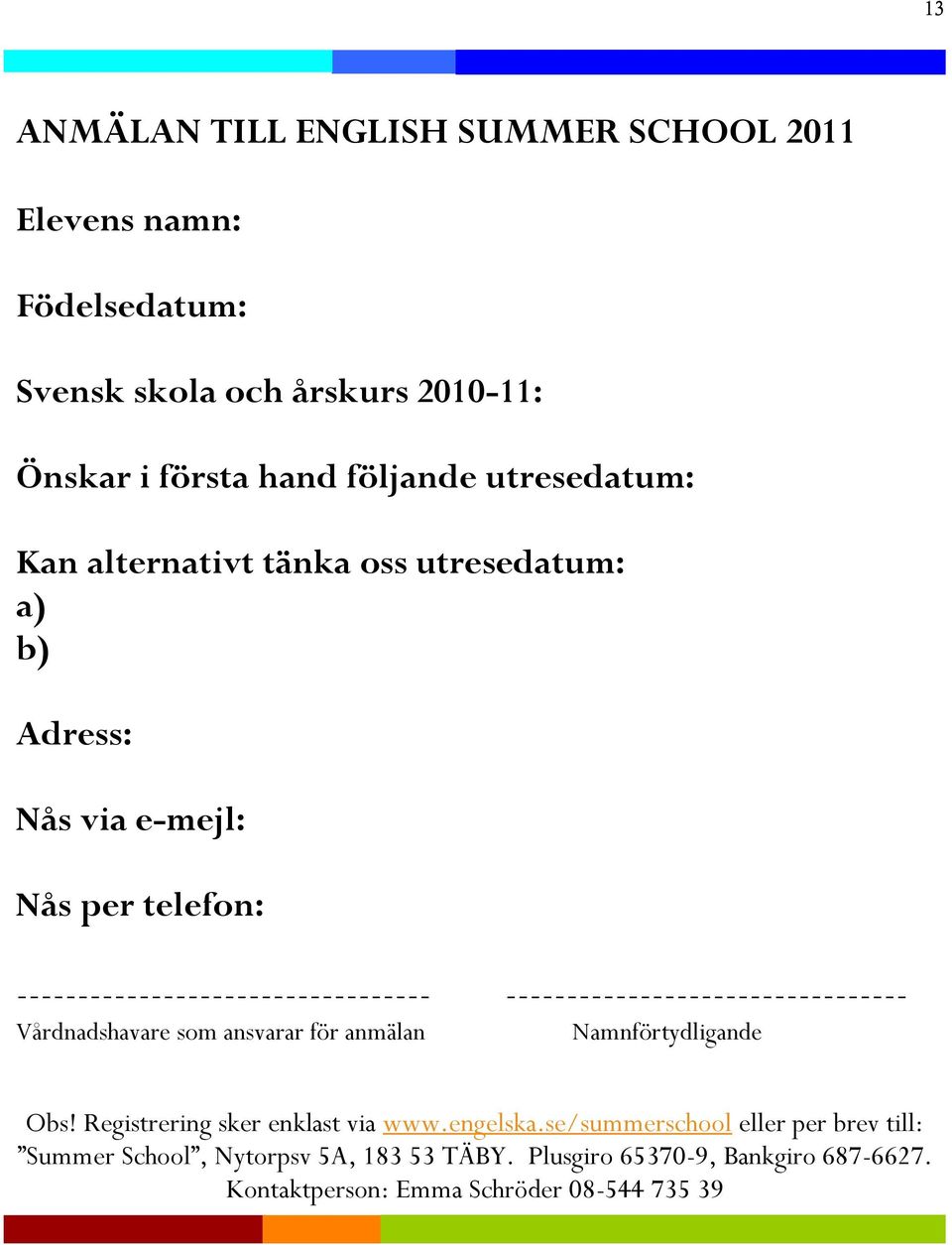 ---------------------------------- --------------------------------- Vårdnadshavare som ansvarar för anmälan Namnförtydligande Obs!