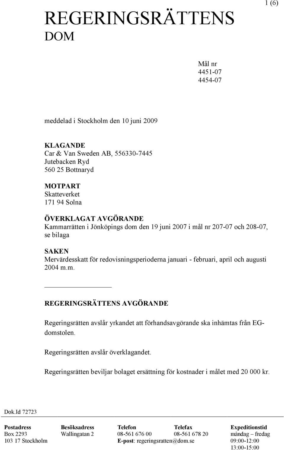 Regeringsrätten avslår överklagandet. Regeringsrätten beviljar bolaget ersättning för kostnader i målet med 20 000 kr. Dok.