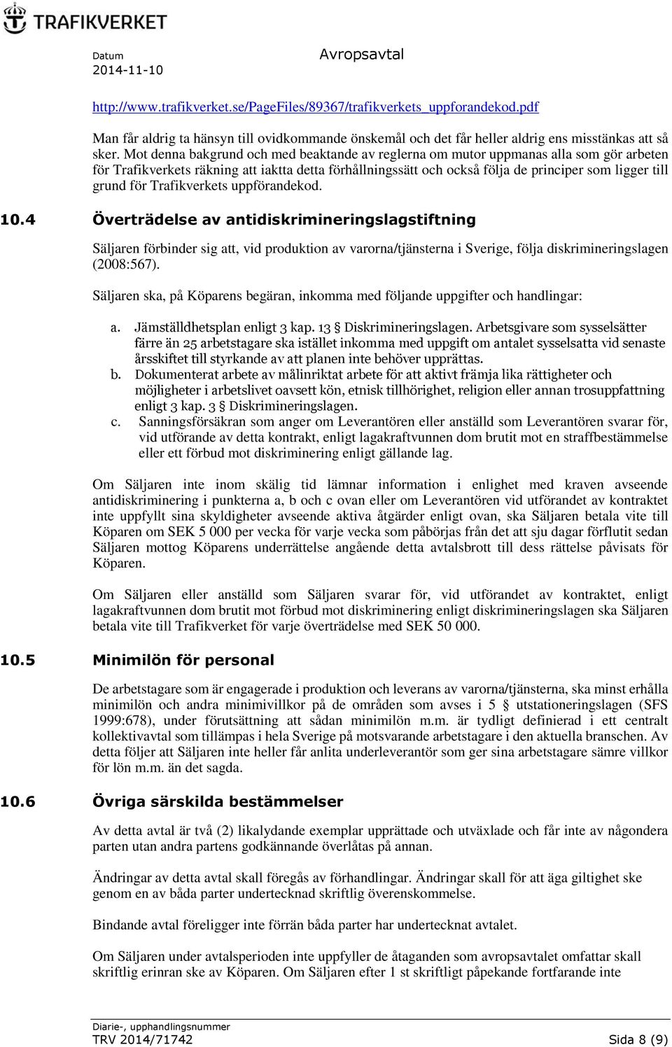 för Trafikverkets uppförandekod. 10.4 Överträdelse av antidiskrimineringslagstiftning Säljaren förbinder sig att, vid produktion av varorna/tjänsterna i Sverige, följa diskrimineringslagen (2008:567).