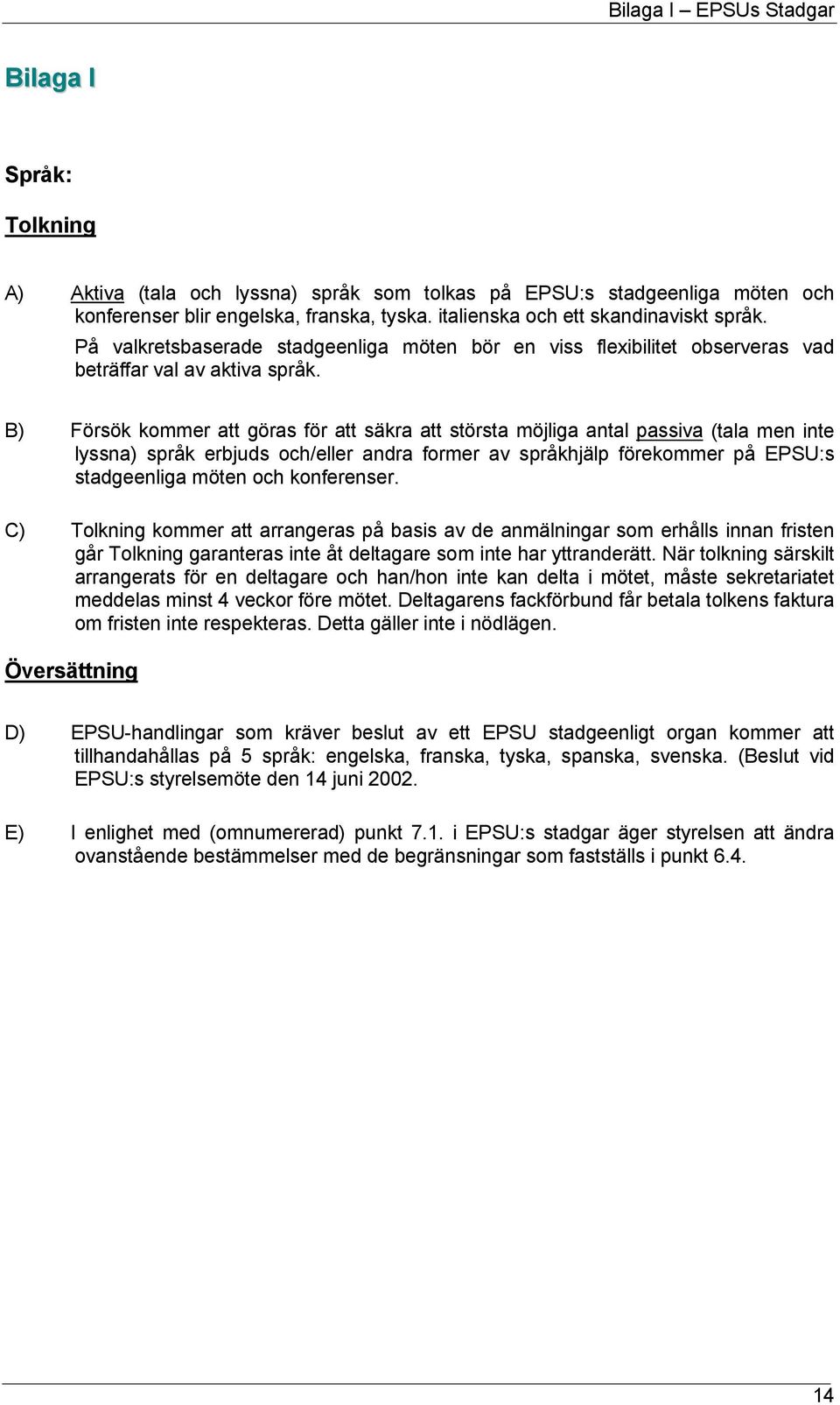 B) Försök kommer att göras för att säkra att största möjliga antal passiva (tala men inte lyssna) språk erbjuds och/eller andra former av språkhjälp förekommer på EPSU:s stadgeenliga möten och