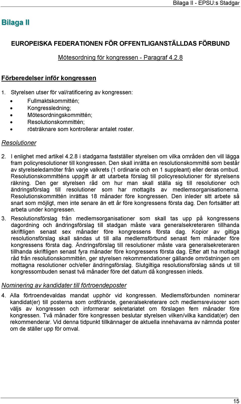 I enlighet med artikel 4.2.8 i stadgarna fastställer styrelsen om vilka områden den vill lägga fram policyresolutioner till kongressen.