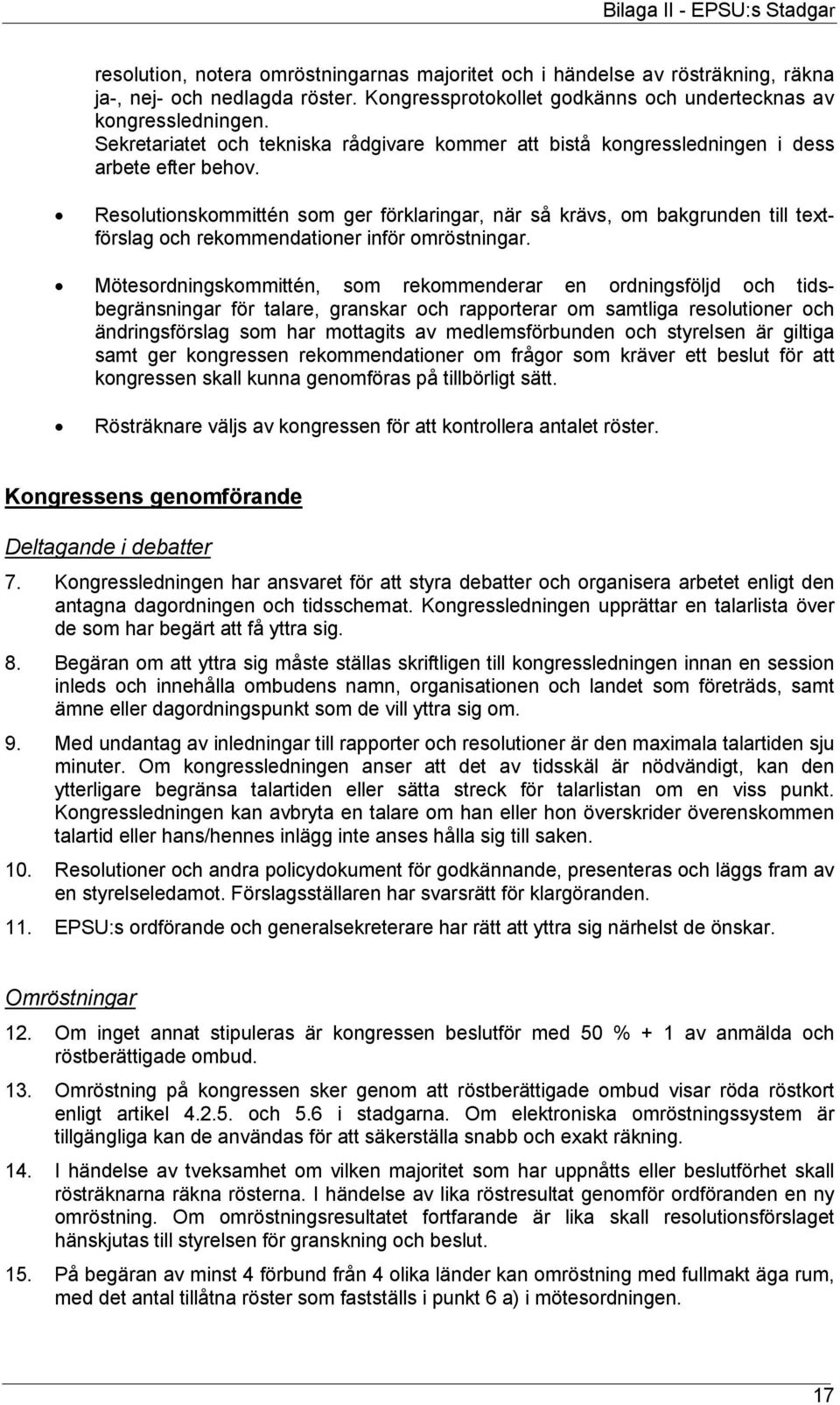 Resolutionskommittén som ger förklaringar, när så krävs, om bakgrunden till textförslag och rekommendationer inför omröstningar.