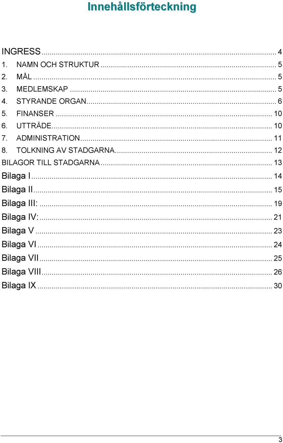 TOLKNING AV STADGARNA... 12 BILAGOR TILL STADGARNA... 13 Bilaga I... 14 Bilaga II.