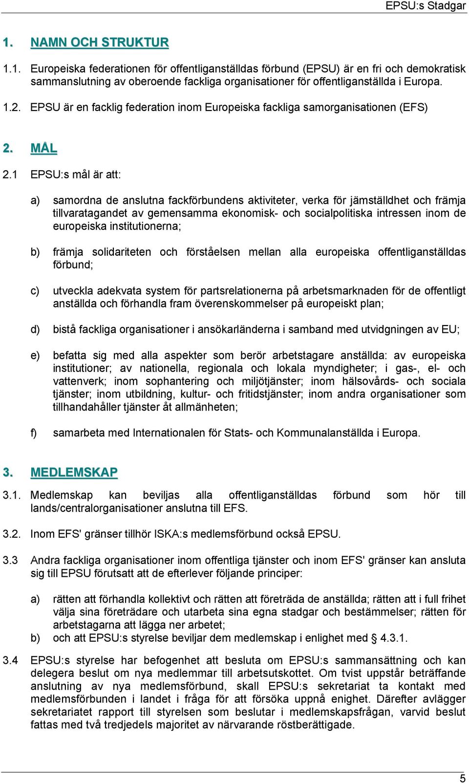 1 EPSU:s mål är att: a) samordna de anslutna fackförbundens aktiviteter, verka för jämställdhet och främja tillvaratagandet av gemensamma ekonomisk- och socialpolitiska intressen inom de europeiska