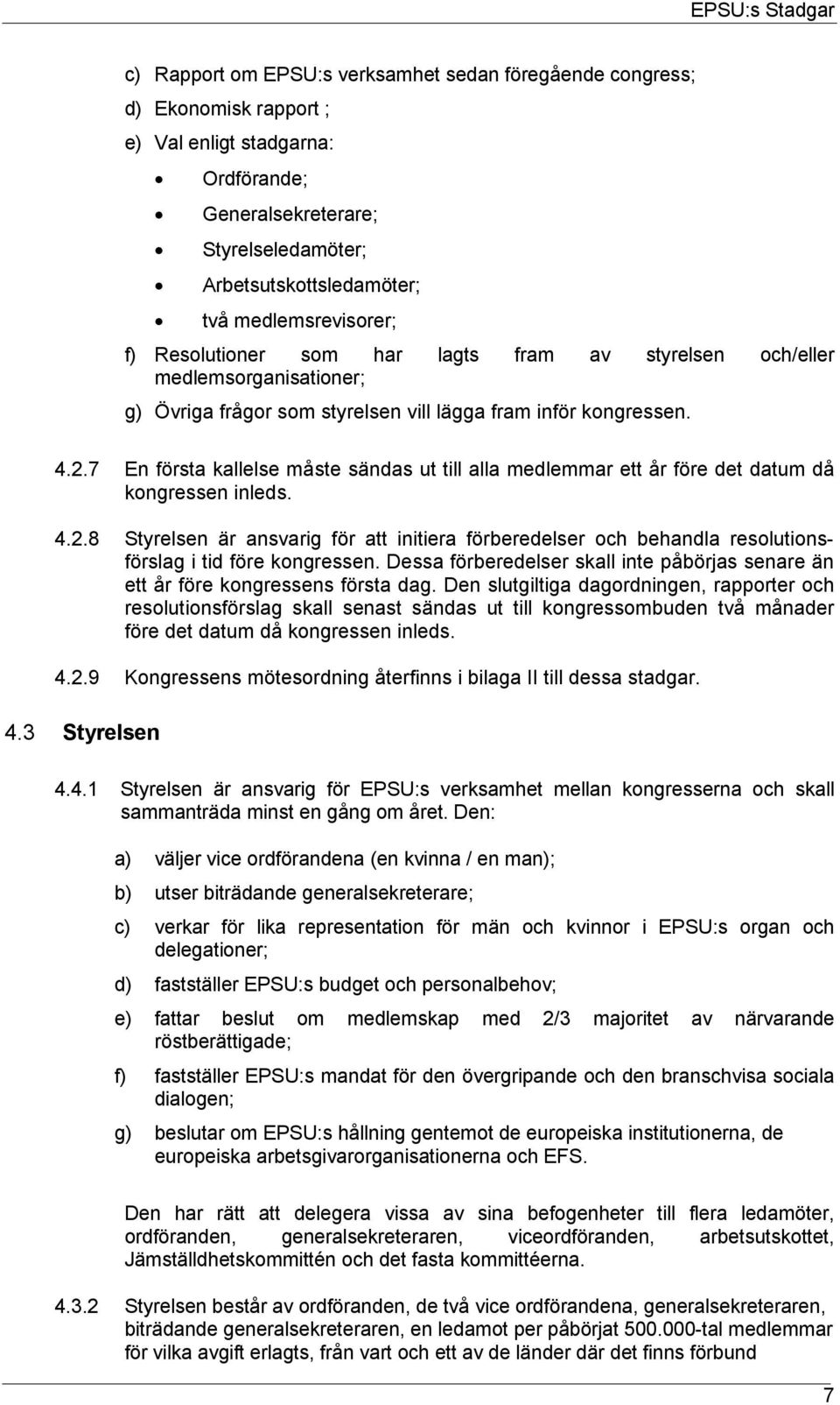 7 En första kallelse måste sändas ut till alla medlemmar ett år före det datum då kongressen inleds. 4.2.