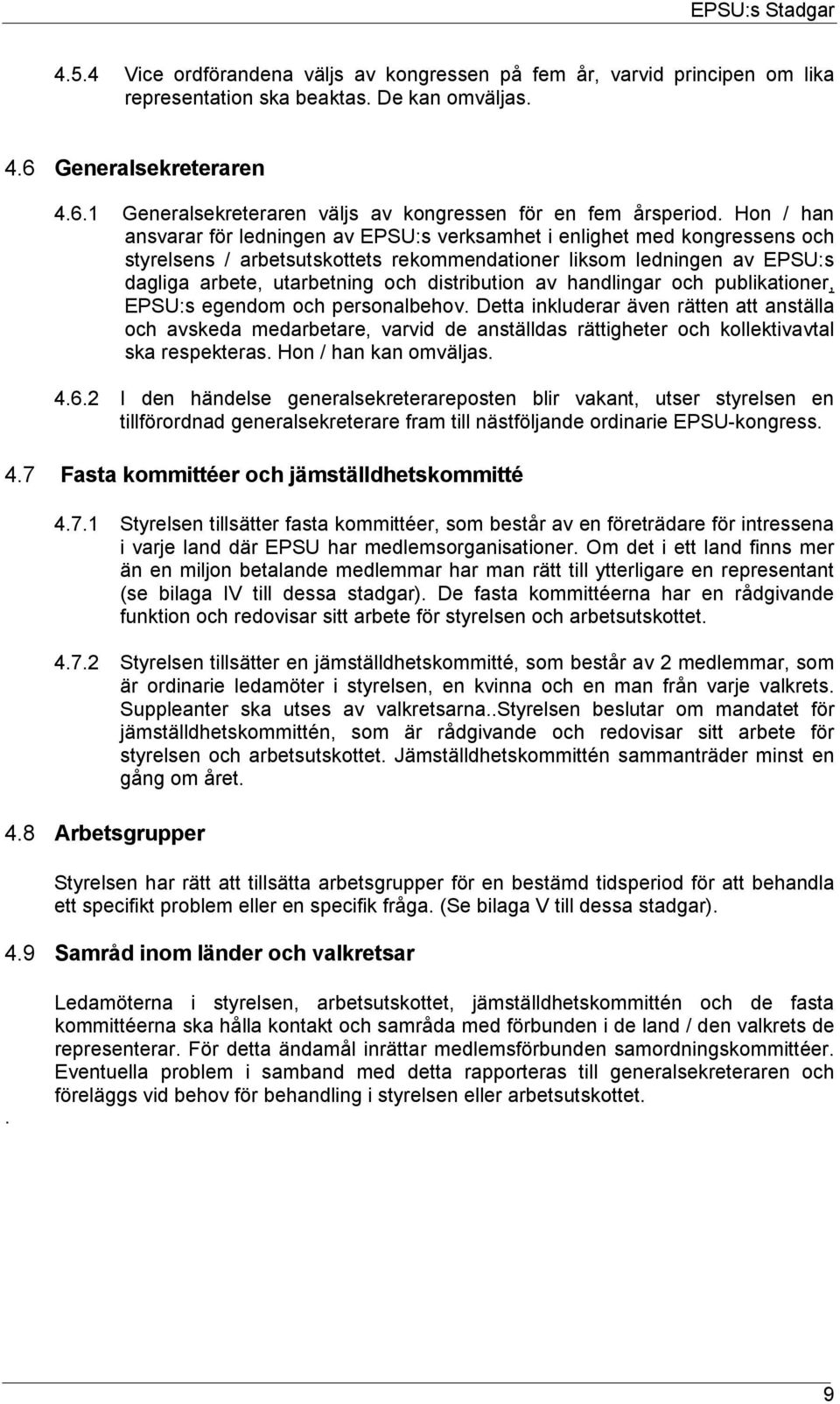 Hon / han ansvarar för ledningen av EPSU:s verksamhet i enlighet med kongressens och styrelsens / arbetsutskottets rekommendationer liksom ledningen av EPSU:s dagliga arbete, utarbetning och