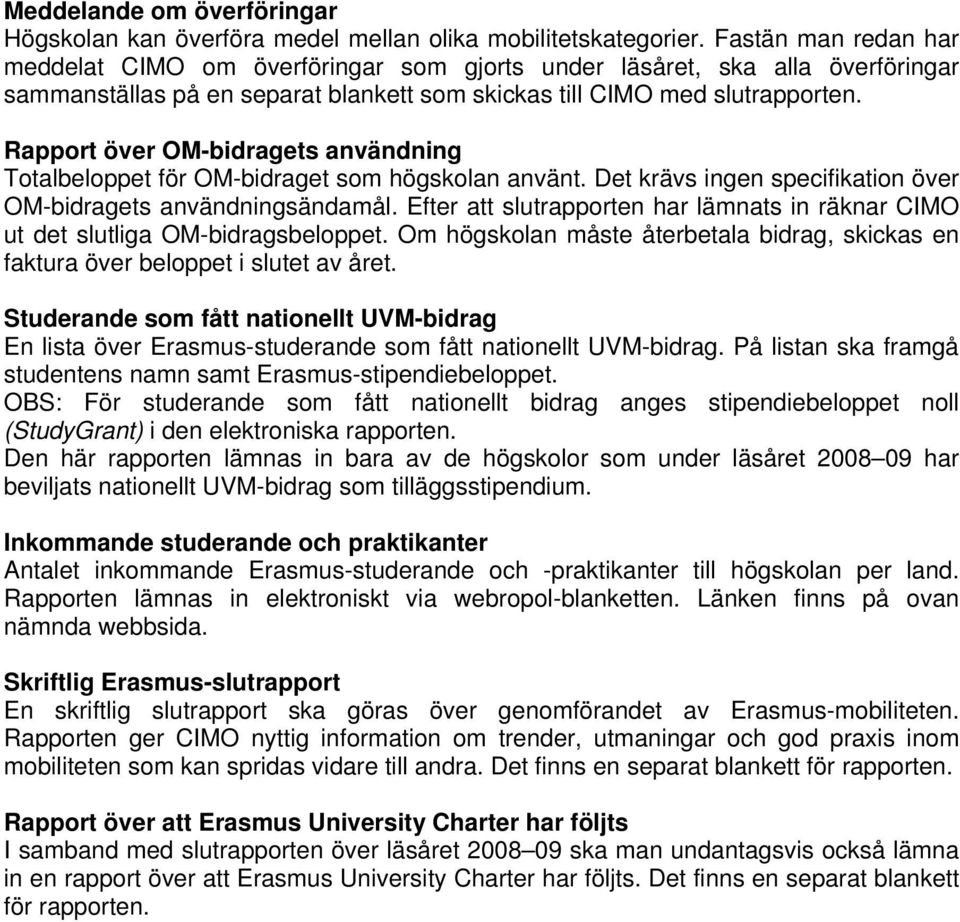 Rapport över OM-bidragets användning Totalbeloppet för OM-bidraget som högskolan använt. Det krävs ingen specifikation över OM-bidragets användningsändamål.