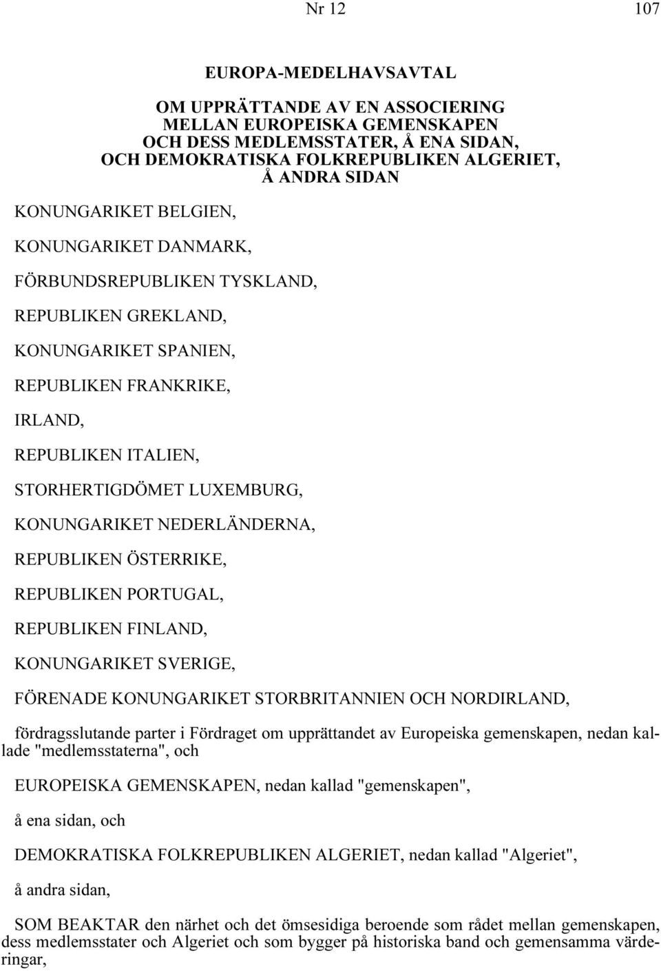 KONUNGARIKET NEDERLÄNDERNA, REPUBLIKEN ÖSTERRIKE, REPUBLIKEN PORTUGAL, REPUBLIKEN FINLAND, KONUNGARIKET SVERIGE, FÖRENADE KONUNGARIKET STORBRITANNIEN OCH NORDIRLAND, fördragsslutande parter i