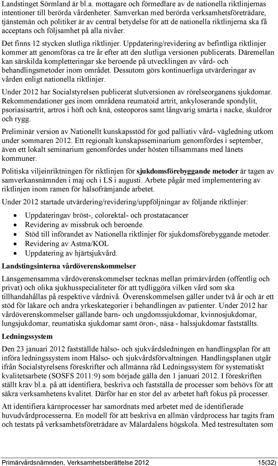 Det finns 12 stycken slutliga riktlinjer. Uppdatering/revidering av befintliga riktlinjer kommer att genomföras ca tre år efter att den slutliga versionen publicerats.